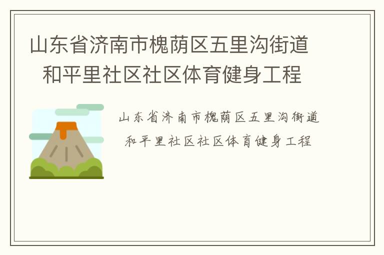 山東省濟南市槐蔭區(qū)五里溝街道  和平里社區(qū)社區(qū)體育健身工程