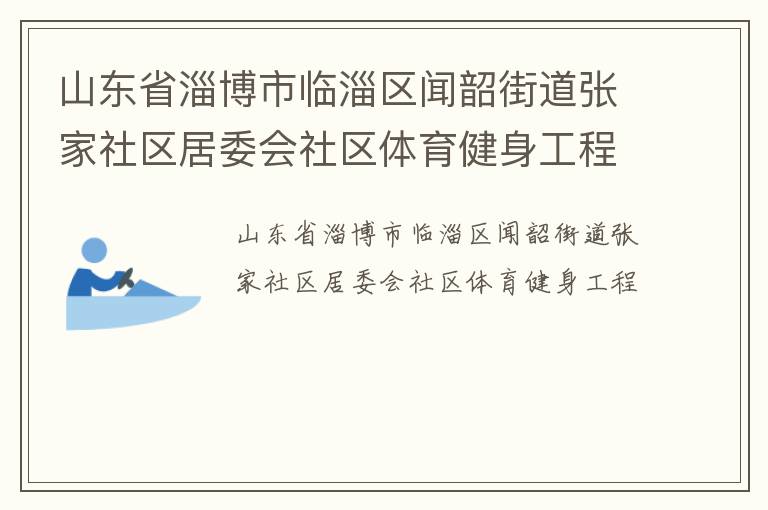 山東省淄博市臨淄區(qū)聞韶街道張家社區(qū)居委會(huì)社區(qū)體育健身工程