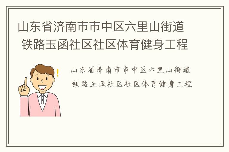 山東省濟(jì)南市市中區(qū)六里山街道 鐵路玉函社區(qū)社區(qū)體育健身工程