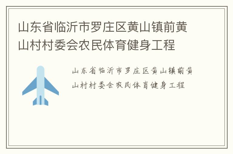 山東省臨沂市羅莊區(qū)黃山鎮(zhèn)前黃山村村委會(huì)農(nóng)民體育健身工程