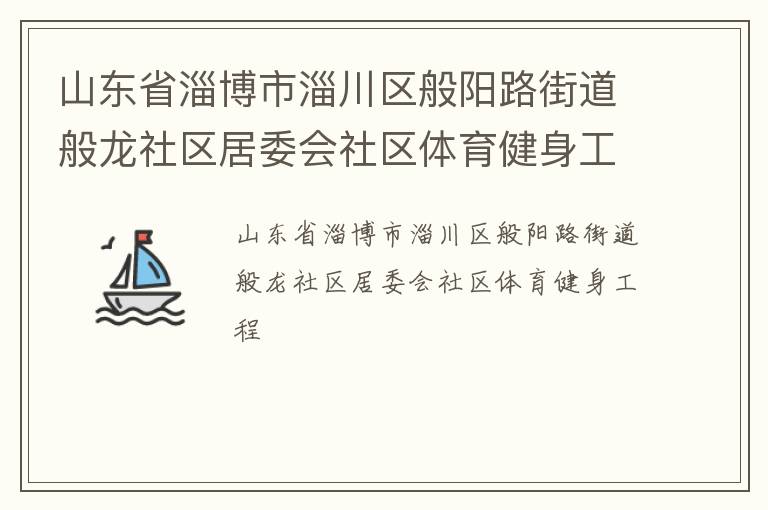 山東省淄博市淄川區(qū)般陽路街道般龍社區(qū)居委會社區(qū)體育健身工程
