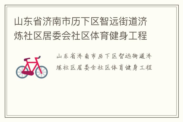 山東省濟(jì)南市歷下區(qū)智遠(yuǎn)街道濟(jì)煉社區(qū)居委會社區(qū)體育健身工程