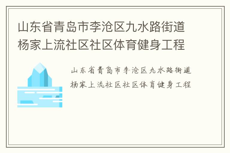 山東省青島市李滄區(qū)九水路街道楊家上流社區(qū)社區(qū)體育健身工程