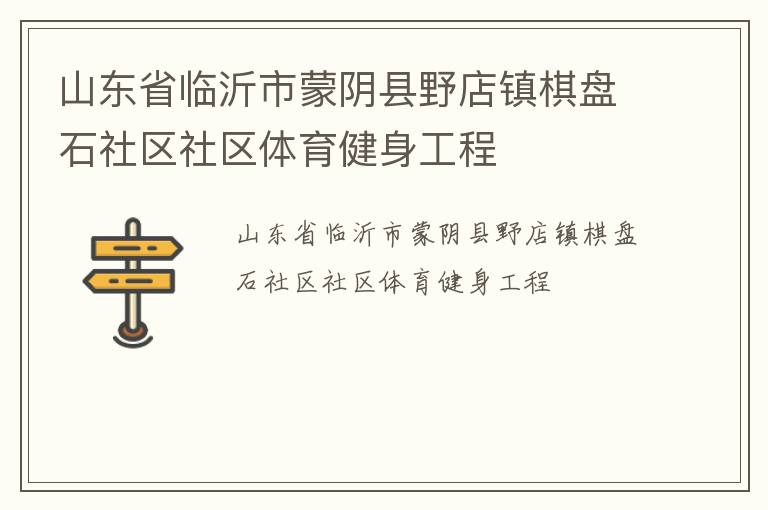 山東省臨沂市蒙陰縣野店鎮(zhèn)棋盤石社區(qū)社區(qū)體育健身工程