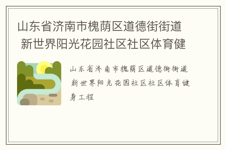 山東省濟(jì)南市槐蔭區(qū)道德街街道 新世界陽光花園社區(qū)社區(qū)體育健身工程