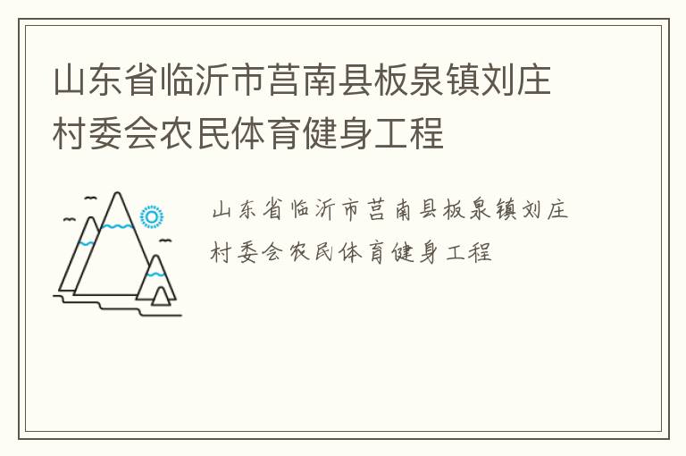 山東省臨沂市莒南縣板泉鎮(zhèn)劉莊村委會農(nóng)民體育健身工程