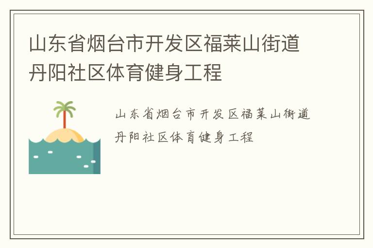 山東省煙臺(tái)市開發(fā)區(qū)福萊山街道丹陽社區(qū)體育健身工程