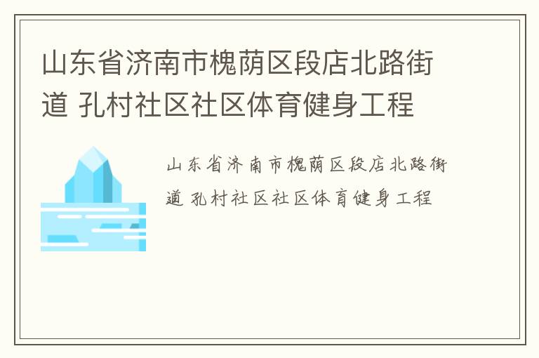 山東省濟南市槐蔭區(qū)段店北路街道 孔村社區(qū)社區(qū)體育健身工程