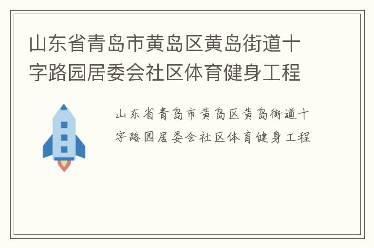 山東省青島市黃島區(qū)黃島街道十字路園居委會(huì)社區(qū)體育健身工程