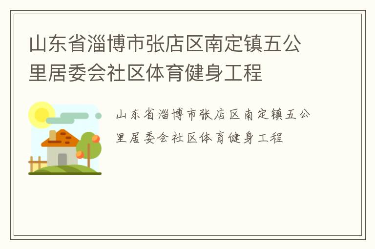 山東省淄博市張店區(qū)南定鎮(zhèn)五公里居委會社區(qū)體育健身工程