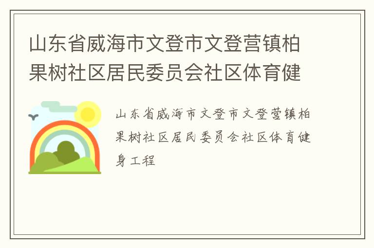山東省威海市文登市文登營鎮(zhèn)柏果樹社區(qū)居民委員會社區(qū)體育健身工程