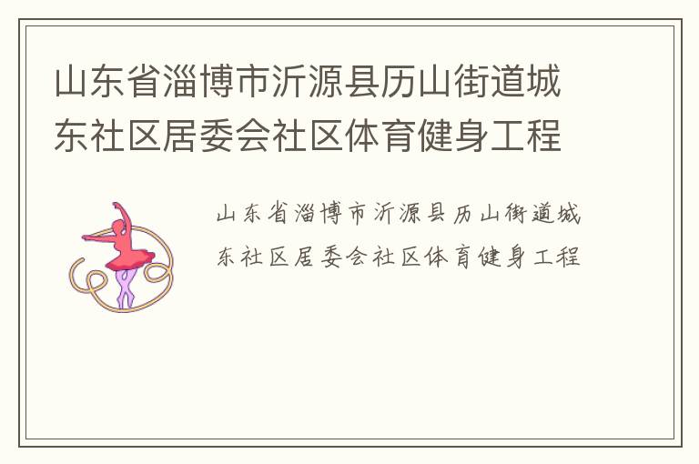 山東省淄博市沂源縣歷山街道城東社區(qū)居委會社區(qū)體育健身工程