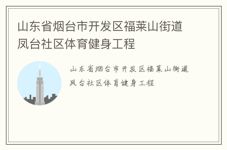 山東省煙臺(tái)市開(kāi)發(fā)區(qū)福萊山街道鳳臺(tái)社區(qū)體育健身工程