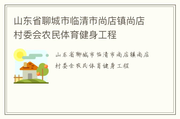 山東省聊城市臨清市尚店鎮(zhèn)尚店村委會(huì)農(nóng)民體育健身工程