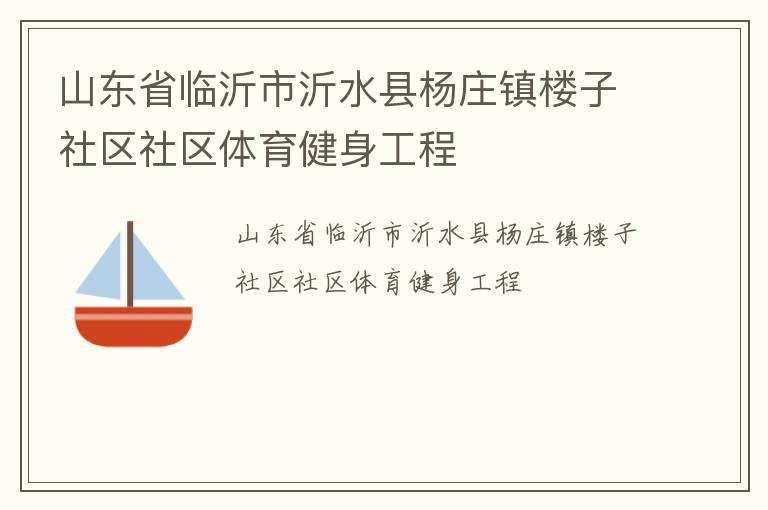 山東省臨沂市沂水縣楊莊鎮(zhèn)樓子社區(qū)社區(qū)體育健身工程