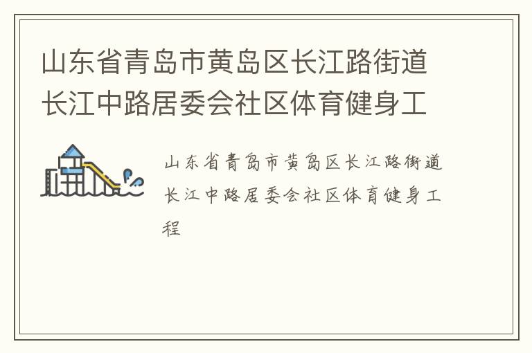 山東省青島市黃島區(qū)長(zhǎng)江路街道長(zhǎng)江中路居委會(huì)社區(qū)體育健身工程