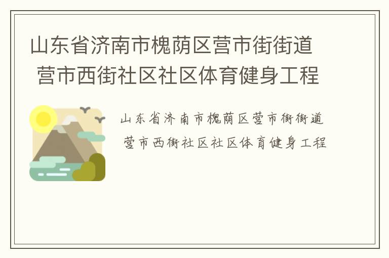 山東省濟(jì)南市槐蔭區(qū)營(yíng)市街街道 營(yíng)市西街社區(qū)社區(qū)體育健身工程