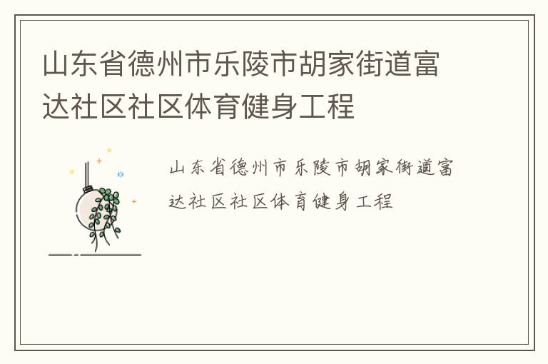 山東省德州市樂陵市胡家街道富達社區(qū)社區(qū)體育健身工程