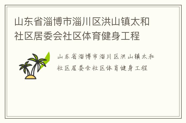 山東省淄博市淄川區(qū)洪山鎮(zhèn)太和社區(qū)居委會(huì)社區(qū)體育健身工程