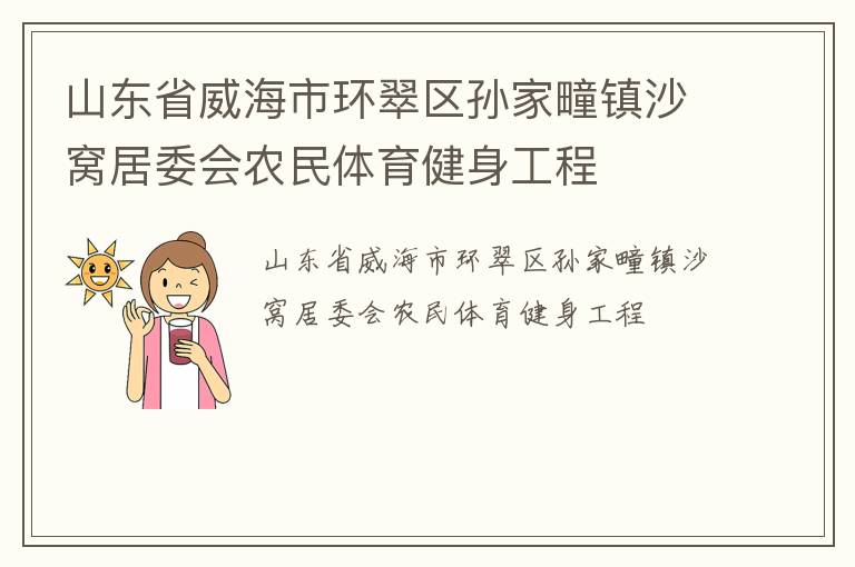 山東省威海市環(huán)翠區(qū)孫家疃鎮(zhèn)沙窩居委會農民體育健身工程