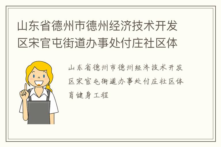 山東省德州市德州經(jīng)濟(jì)技術(shù)開發(fā)區(qū)宋官屯街道辦事處付莊社區(qū)體育健身工程