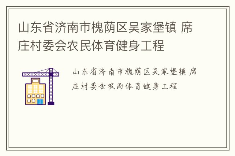 山東省濟(jì)南市槐蔭區(qū)吳家堡鎮(zhèn) 席莊村委會農(nóng)民體育健身工程