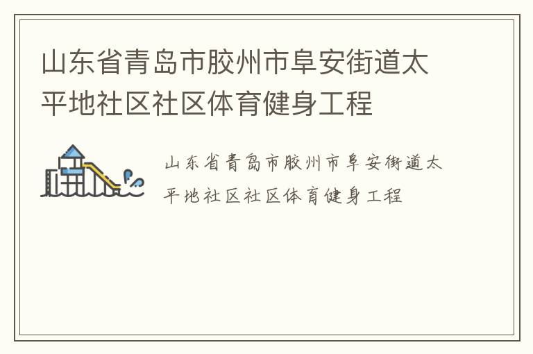 山東省青島市膠州市阜安街道太平地社區(qū)社區(qū)體育健身工程