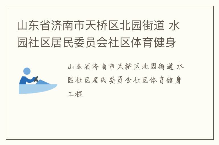 山東省濟南市天橋區(qū)北園街道 水園社區(qū)居民委員會社區(qū)體育健身工程