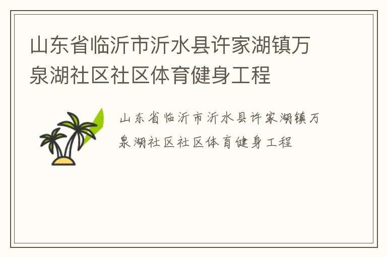 山東省臨沂市沂水縣許家湖鎮(zhèn)萬泉湖社區(qū)社區(qū)體育健身工程