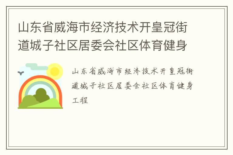 山東省威海市經(jīng)濟技術(shù)開皇冠街道城子社區(qū)居委會社區(qū)體育健身工程