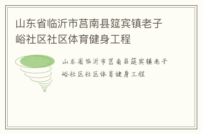 山東省臨沂市莒南縣筵賓鎮(zhèn)老子峪社區(qū)社區(qū)體育健身工程