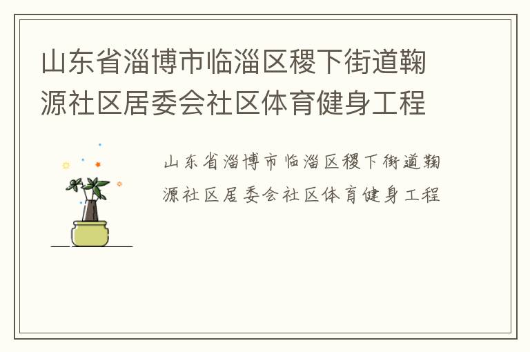 山東省淄博市臨淄區(qū)稷下街道鞠源社區(qū)居委會(huì)社區(qū)體育健身工程
