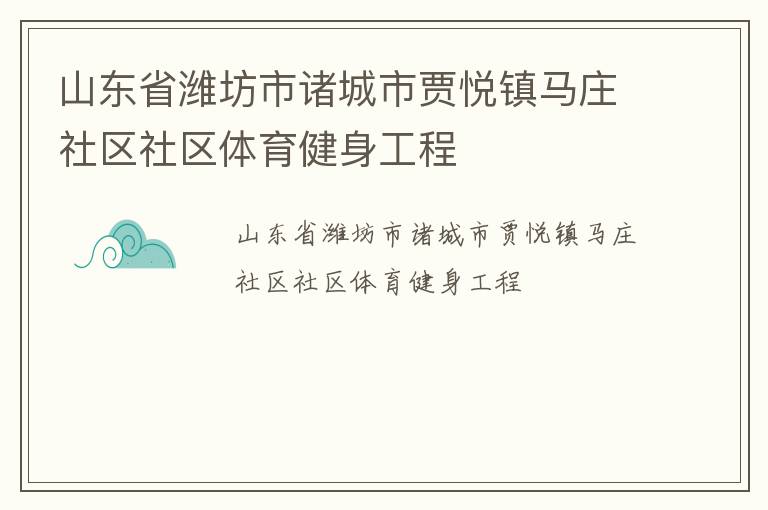 山東省濰坊市諸城市賈悅鎮(zhèn)馬莊社區(qū)社區(qū)體育健身工程