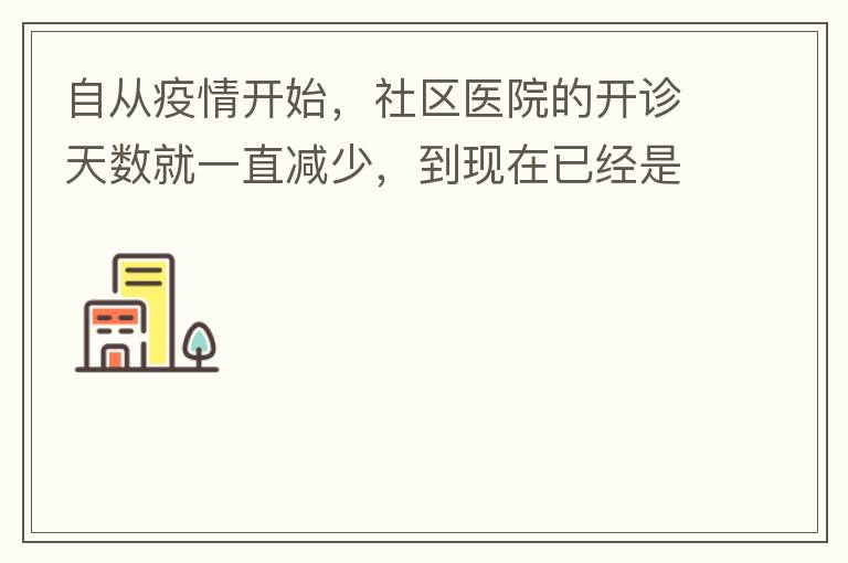 自從疫情開始，社區(qū)醫(yī)院的開診天數(shù)就一直減少，到現(xiàn)在已經(jīng)是天天關(guān)門了，有時候開門了，又不接診，只是為了開降壓藥什么的。我們交的醫(yī)保有何用？看個小病都要去大醫(yī)院，醫(yī)保又無法使用，醫(yī)保每月都扣.我們理解是因