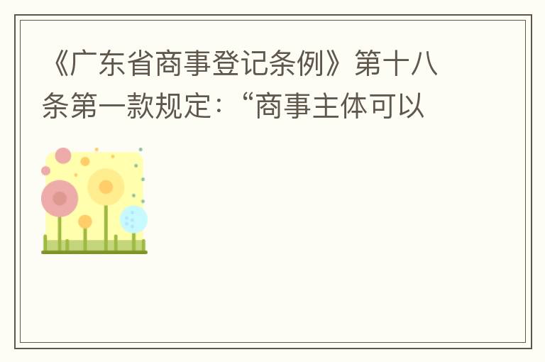 《廣東省商事登記條例》第十八條第一款規(guī)定：“商事主體可以在其住所、經(jīng)營(yíng)場(chǎng)所以外增設(shè)經(jīng)營(yíng)場(chǎng)所，增設(shè)經(jīng)營(yíng)場(chǎng)所應(yīng)當(dāng)在其登記機(jī)關(guān)管轄范圍內(nèi)，并辦理登記手續(xù)”；第三款規(guī)定：“地級(jí)以上市人民政府可以對(duì)增設(shè)經(jīng)營(yíng)場(chǎng)所
