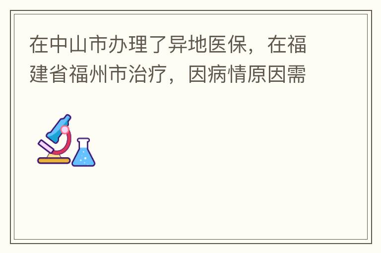 在中山市辦理了異地醫(yī)保，在福建省福州市治療，因病情原因需要到泉州市治療，醫(yī)保如何辦理
