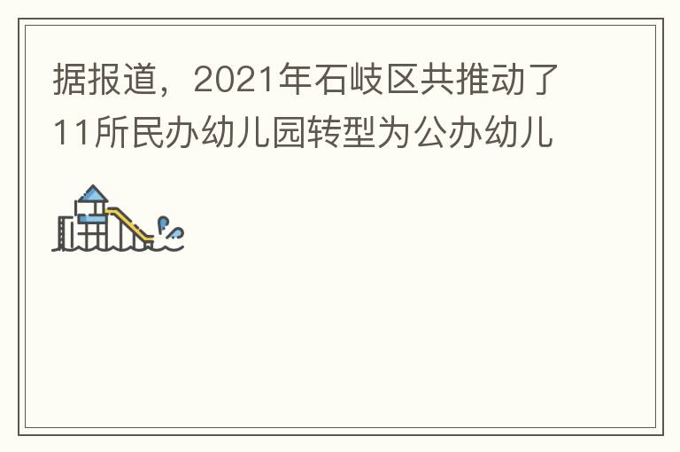 據(jù)報道，2021年石岐區(qū)共推動了11所民辦幼兒園轉(zhuǎn)型為公辦幼兒園。請?zhí)峁┮幌逻@11所的名單。
