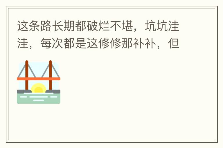 這條路長期都破爛不堪，坑坑洼洼，每次都是這修修那補補，但是根本不起什么作用，一場大雨又全部爛了，積水時還經(jīng)常有小車陷進坑里被困。當(dāng)初政府領(lǐng)導(dǎo)到此路考察過后說是要對路面全面整改，后來又說先修建好南頭隧道