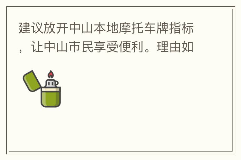 建議放開中山本地摩托車牌指標，讓中山市民享受便利。理由如下：一.  我市從1999年發(fā)布禁摩令以來，中山停止了重新發(fā)放摩托車指標的計劃，當時出于環(huán)保和整體路況的考慮，進行了限制摩托車。  但是數(shù)年過去